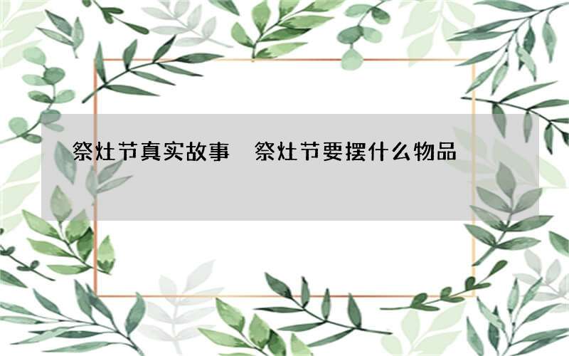 祭灶节真实故事 祭灶节要摆什么物品